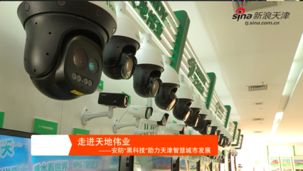 走進(jìn)天地偉業(yè)--安防&ldquo;黑科技&rdquo;助推天津智慧城市發(fā)展